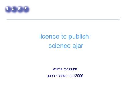 Licence to publish: science ajar wilma mossink open scholarship 2006.