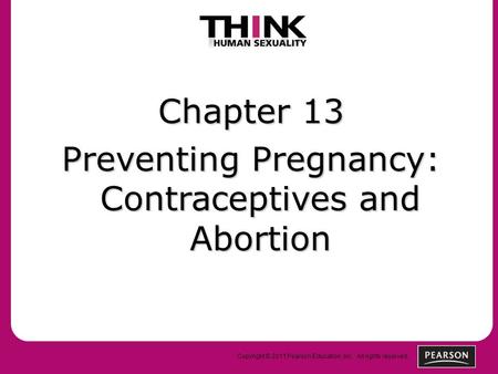 Copyright © 2011 Pearson Education, Inc. All rights reserved. Chapter 13 Preventing Pregnancy: Contraceptives and Abortion.
