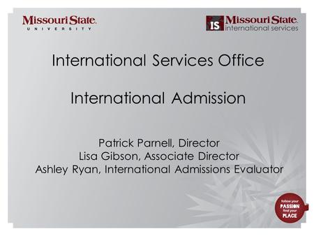 3/31/20101Office/Department|| International Services Office International Admission Patrick Parnell, Director Lisa Gibson, Associate Director Ashley Ryan,