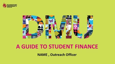 A GUIDE TO STUDENT FINANCE NAME, Outreach Officer.