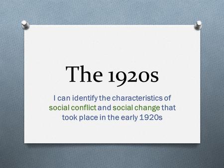 The 1920s I can identify the characteristics of social conflict and social change that took place in the early 1920s.