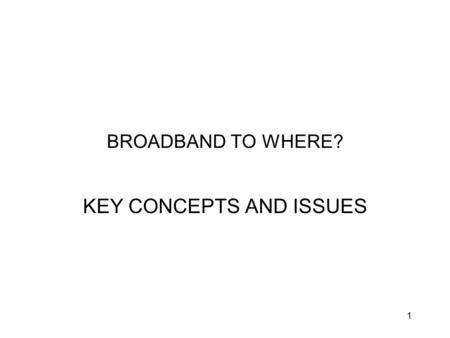 1 BROADBAND TO WHERE? KEY CONCEPTS AND ISSUES. 2 BROADBAND TO WHERE WHO CAN INSTALL TELCO INFRASTRUCTURE (THE NBN) - KEY CONCEPTS Communications carriage.