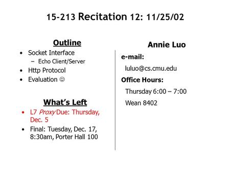 15-213 Recitation 12: 11/25/02 Outline Socket Interface –Echo Client/Server Http Protocol Evaluation Annie Luo   Office Hours: Thursday.