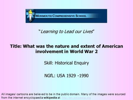 “Learning to Lead our Lives” Title: What was the nature and extent of American involvement in World War 2 Skill: Historical Enquiry NGfL: USA 1929 -1990.
