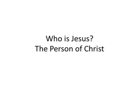 Who is Jesus? The Person of Christ. I. Modern Struggles with the Person of Jesus The Jesus Seminar Albert Sweitzer- 1875-1965—Quest for the Historical.