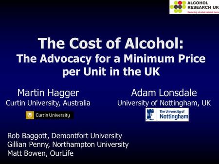 The Cost of Alcohol: The Advocacy for a Minimum Price per Unit in the UK Martin Hagger Curtin University, Australia Adam Lonsdale University of Nottingham,