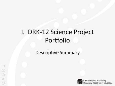 CADRE I. DRK-12 Science Project Portfolio Descriptive Summary.