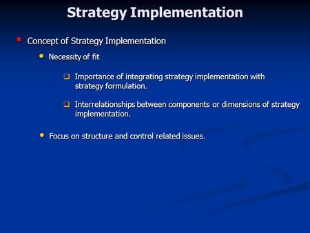 Strategy Implementation  Concept of Strategy Implementation Necessity of fit Necessity of fit Importance of integrating strategy implementation with 