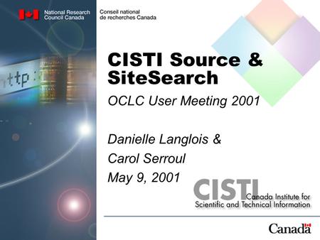 CISTI Source & SiteSearch OCLC User Meeting 2001 Danielle Langlois & Carol Serroul May 9, 2001.