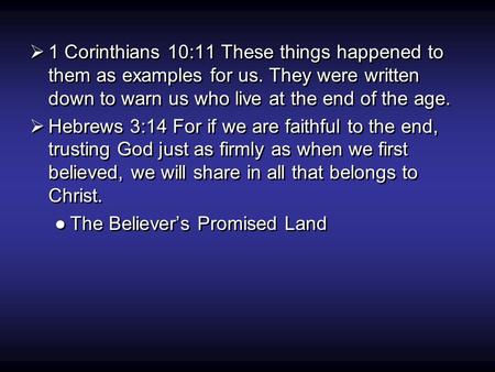  1 Corinthians 10:11 These things happened to them as examples for us. They were written down to warn us who live at the end of the age.  Hebrews 3:14.