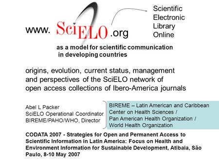 Www..org origins, evolution, current status, management and perspectives of the SciELO network of open access collections of Ibero-America journals Abel.