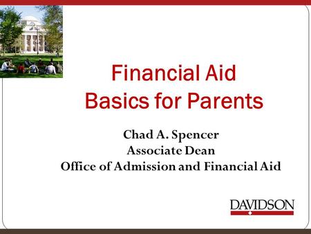 Financial Aid Basics for Parents Chad A. Spencer Associate Dean Office of Admission and Financial Aid.