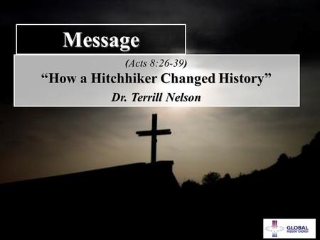 GEM 1 Message () (Acts 8:26-39) “How a Hitchhiker Changed History” “How a Hitchhiker Changed History” Dr. Terrill Nelson Dr. Terrill Nelson.
