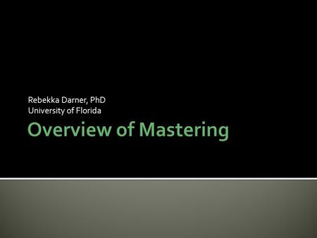 Rebekka Darner, PhD University of Florida.  My past teaching experiences  Why did I start using Mastering?  How do I use Mastering?  Tutorials  Activities.