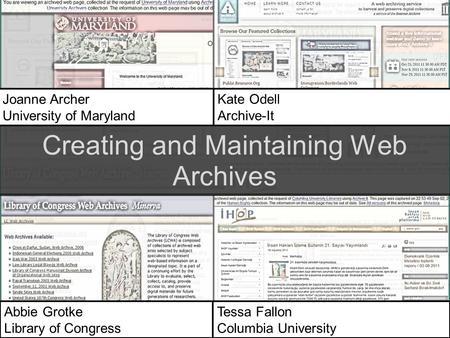 Joanne Archer University of Maryland Kate Odell Archive-It Abbie Grotke Library of Congress Tessa Fallon Columbia University Creating and Maintaining Web.