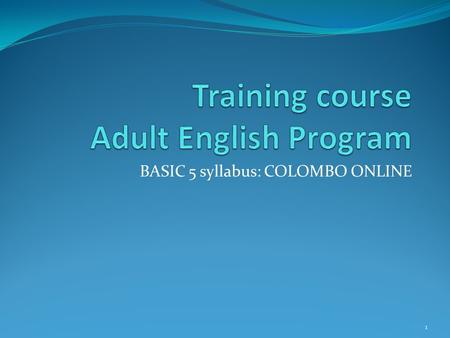 BASIC 5 syllabus: COLOMBO ONLINE 1. BASIC 5 COURSE COLOMBO ON-LINE Course Objective: Students will continue working in the on-line community (blogs, images,