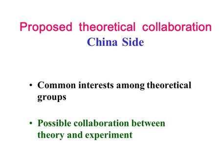 Proposed theoretical collaboration China Side Common interests among theoretical groups Possible collaboration between theory and experiment.