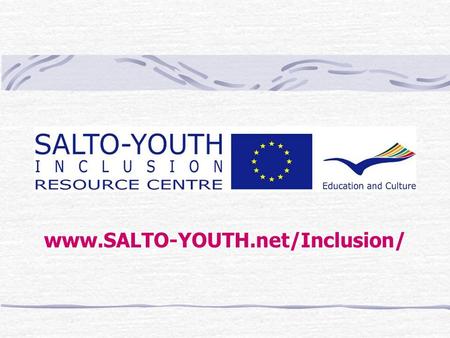 Www.SALTO-YOUTH.net/Inclusion/. Support & Advanced Learning and Training Opportunities within the Youth in Action Programme What is SALTO-YOUTH ? www.SALTO-YOUTH.net/inclusion/