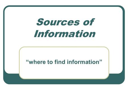 Sources of Information “where to find information”