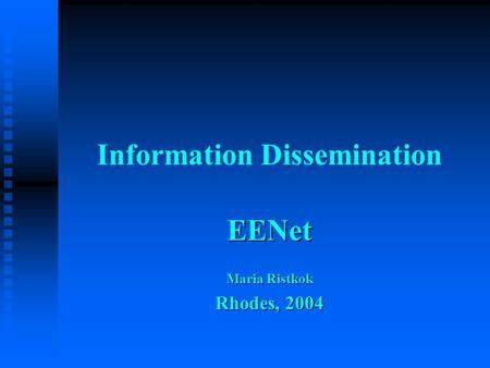 Information Dissemination EENet Maria Ristkok Rhodes, 2004.