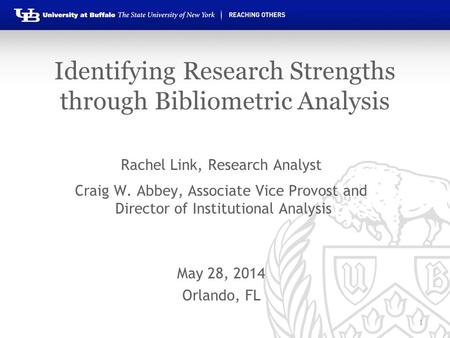 Identifying Research Strengths through Bibliometric Analysis Rachel Link, Research Analyst Craig W. Abbey, Associate Vice Provost and Director of Institutional.
