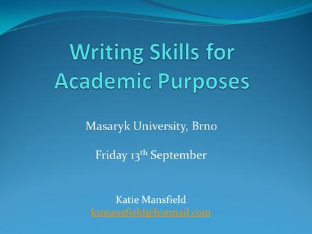 Masaryk University, Brno Friday 13 th September Katie Mansfield