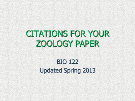 CITATIONS FOR YOUR ZOOLOGY PAPER BIO 122 Updated Spring 2013.