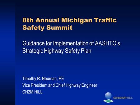 8th Annual Michigan Traffic Safety Summit Guidance for Implementation of AASHTO’s Strategic Highway Safety Plan Timothy R. Neuman, PE Vice President and.
