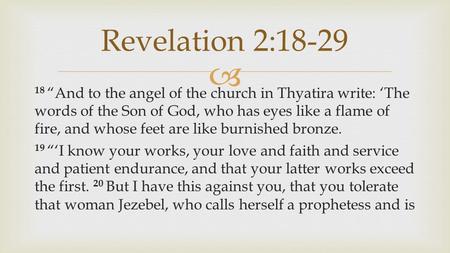  18 “And to the angel of the church in Thyatira write: ‘The words of the Son of God, who has eyes like a flame of fire, and whose feet are like burnished.