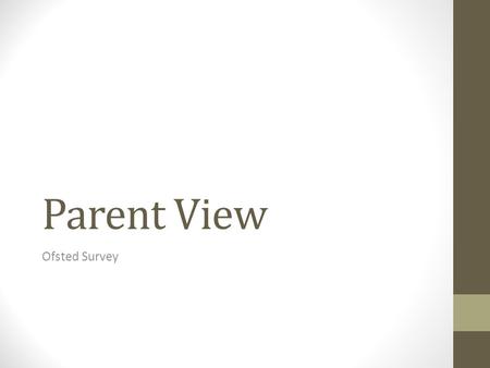 Parent View Ofsted Survey. What is Parent View Parent view is a website setup by Ofsted to get parents opinions about their child's school It is important.