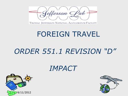FOREIGN TRAVEL ORDER 551.1 REVISION “D” IMPACT 6/11/2012.
