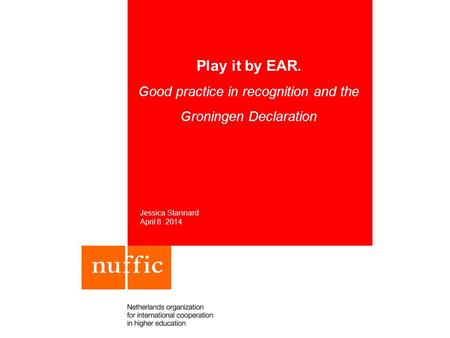 Play it by EAR. Good practice in recognition and the Groningen Declaration Jessica Stannard April 8. 2014.