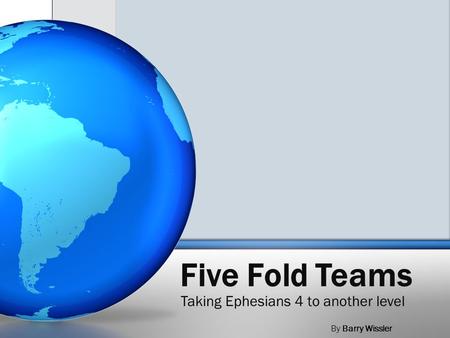 Five Fold Teams Taking Ephesians 4 to another level By Barry Wissler.