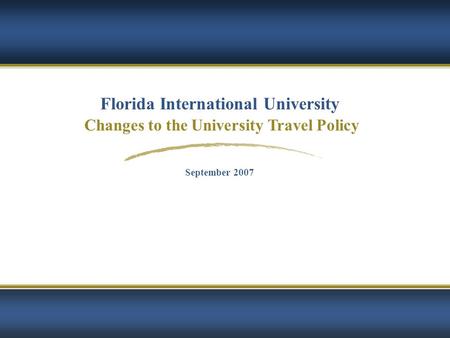 Florida International University Changes to the University Travel Policy September 2007.
