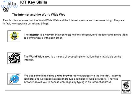 ICT Key Skills The Internet and the World Wide Web People often assume that the World Wide Web and the Internet are one and the same thing. They are in.