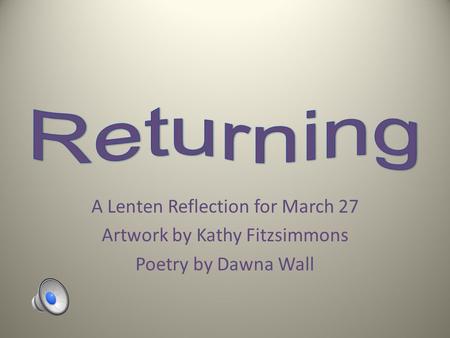 A Lenten Reflection for March 27 Artwork by Kathy Fitzsimmons Poetry by Dawna Wall.