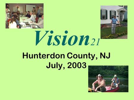Vision 21 Hunterdon County, NJ July, 2003. The Hunterdon County Planning Board is preparing a new Growth Management Plan.