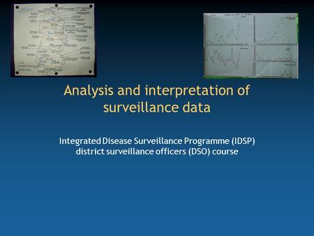 Analysis and interpretation of surveillance data Integrated Disease Surveillance Programme (IDSP) district surveillance officers (DSO) course.