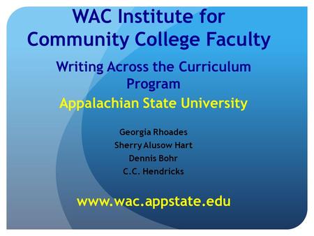 WAC Institute for Community College Faculty Writing Across the Curriculum Program Appalachian State University Georgia Rhoades Sherry Alusow Hart Dennis.