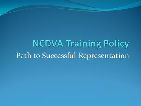 Path to Successful Representation. Train and Assist Veteran Service Officers Policy Number: 3.01 Effective Date: 08/06/2008 Revised/Reviewed: 2/1/2012.