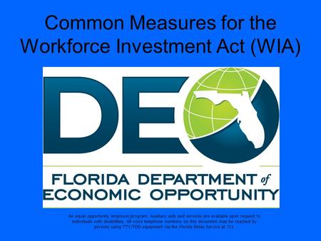 Common Measures for the Workforce Investment Act (WIA) An equal opportunity employer/program. Auxiliary aids and services are available upon request to.