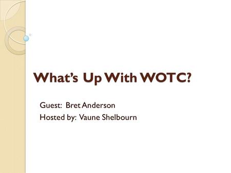 What’s Up With WOTC? Guest: Bret Anderson Hosted by: Vaune Shelbourn.
