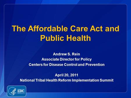 Andrew S. Rein Associate Director for Policy Centers for Disease Control and Prevention April 20, 2011 National Tribal Health Reform Implementation Summit.