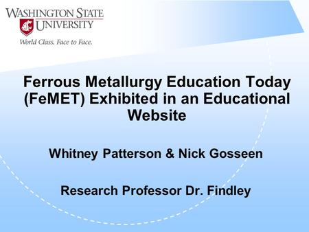 Ferrous Metallurgy Education Today (FeMET) Exhibited in an Educational Website Whitney Patterson & Nick Gosseen Research Professor Dr. Findley.