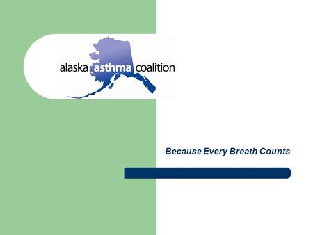 Because Every Breath Counts. Why Asthma? Asthma is the leading cause of missed school days and emergency room trips for a chronic disease Pediatric asthma.