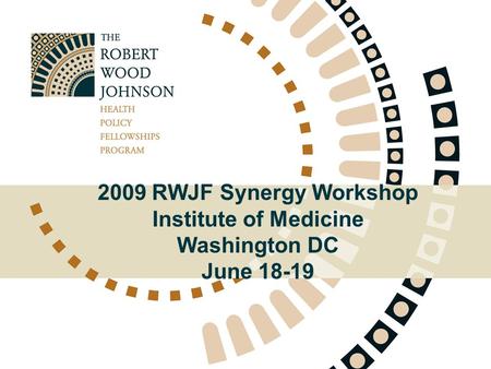 2009 RWJF Synergy Workshop Institute of Medicine Washington DC June 18-19.