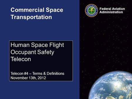 Federal Aviation Administration Commercial Space Transportation Human Space Flight Occupant Safety Telecon Telecon #4 – Terms & Definitions November 13th,