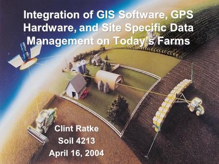 Overview Importance of using GIS Software, GPS Hardware, and Site Specific Data Management for farm management Past and Present / Future Levels of crop.