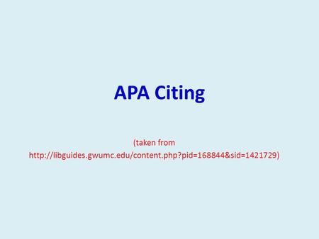 APA Citing (taken from http://libguides.gwumc.edu/content.php?pid=168844&sid=1421729)