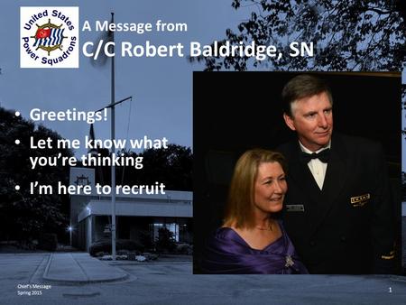 Chief’s Message Spring 2015 1 A Message from C/C Robert Baldridge, SN Greetings! Let me know what you’re thinking I’m here to recruit.
